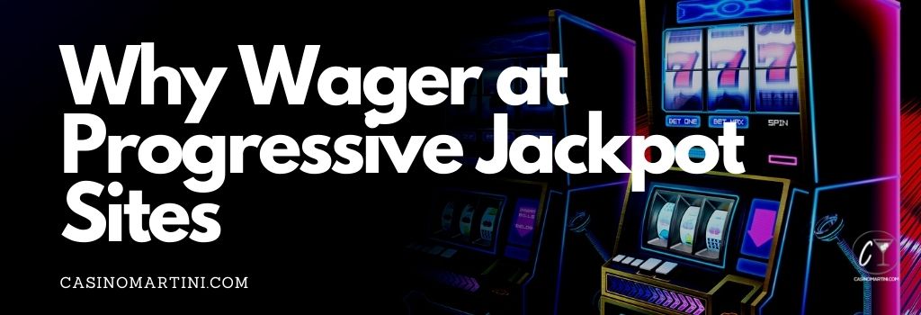 Why Wager at Progressive Jackpot Sites
