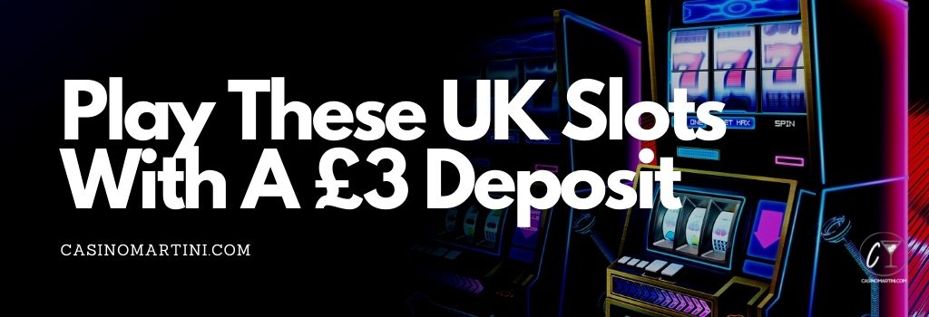 Play These UK Slots with a 3 Pound Deposit