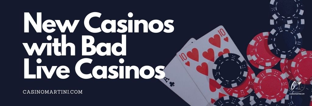 New Casinos with Bad Live Casinos
