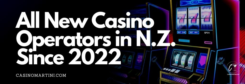 All the New Casino Operators in N.Z. Since 2022