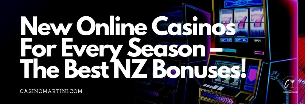 New Online Casinos for Every Season – The Best NZ Bonuses!