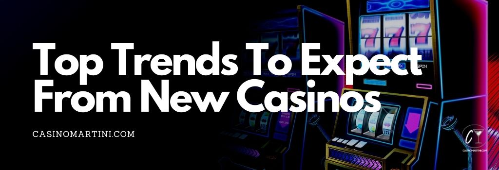 Top trends we're expecting from new casinos