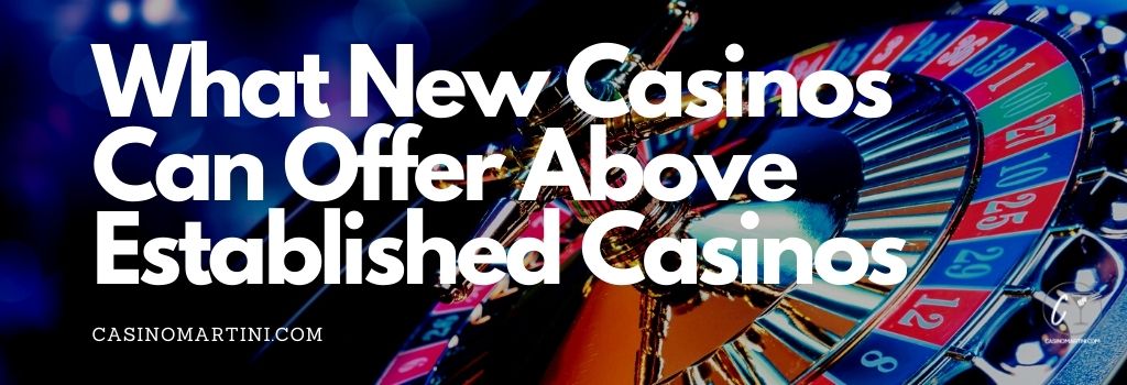 What New Casinos Can Offer Above Established Casinos